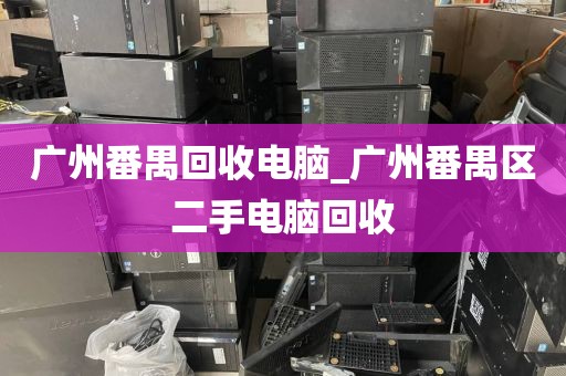 广州番禺回收电脑_广州番禺区二手电脑回收