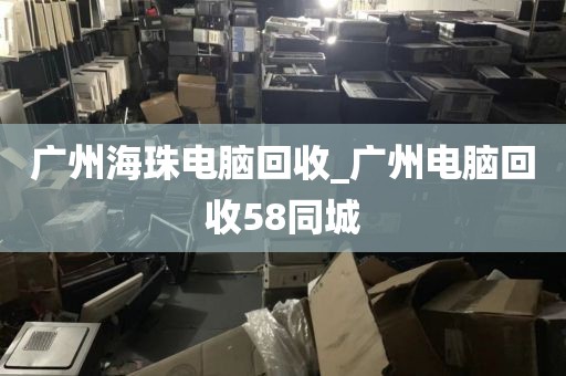 广州海珠电脑回收_广州电脑回收58同城