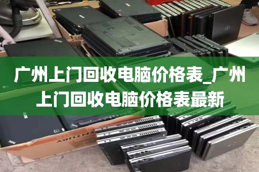 广州上门回收电脑价格表_广州上门回收电脑价格表最新