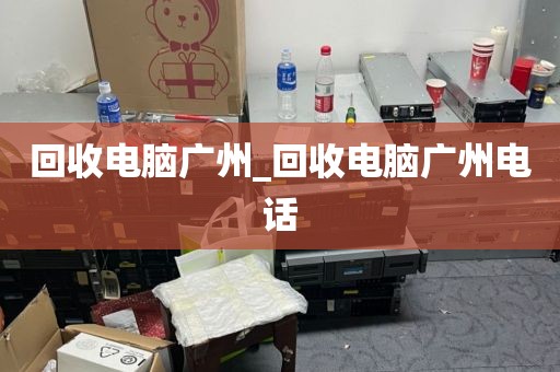 回收电脑广州_回收电脑广州电话