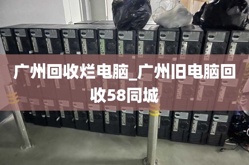 广州回收烂电脑_广州旧电脑回收58同城