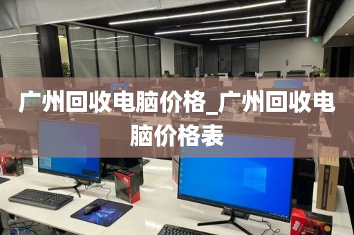 广州回收电脑价格_广州回收电脑价格表